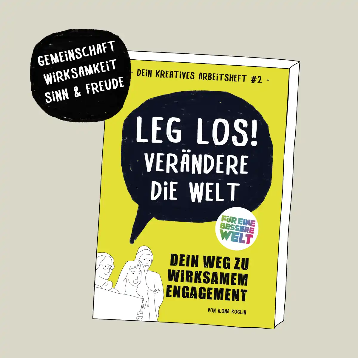Cover: Kreatives Arbeitsheft für eine bessere Welt: Leg los! Verändere die Welt. Dein Weg zu wirksamem Engagement.